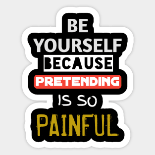 Be yourself because pretending is so painful Sticker